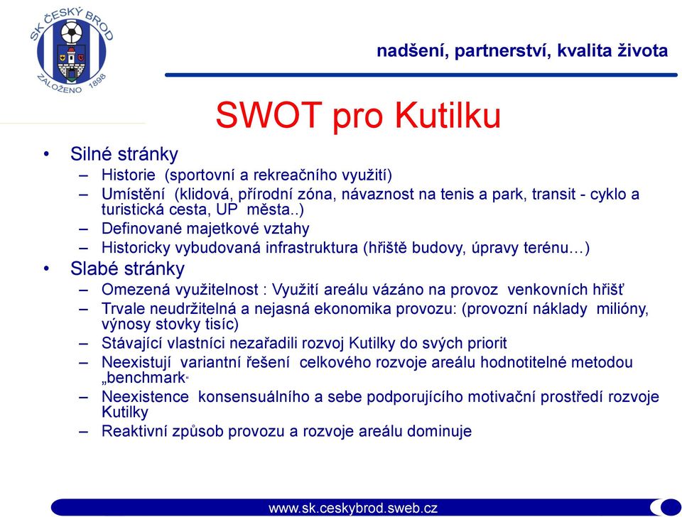 Trvale neudržitelná a nejasná ekonomika provozu: (provozní náklady milióny, výnosy stovky tisíc) Stávající vlastníci nezařadili rozvoj Kutilky do svých priorit Neexistují variantní