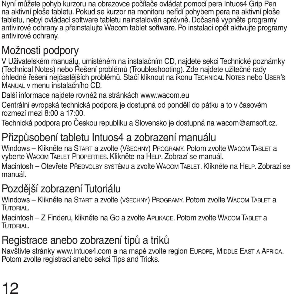 Dočasně vypněte programy antivirové ochrany a přeinstalujte Wacom tablet software. Po instalaci opět aktivujte programy antivirové ochrany.