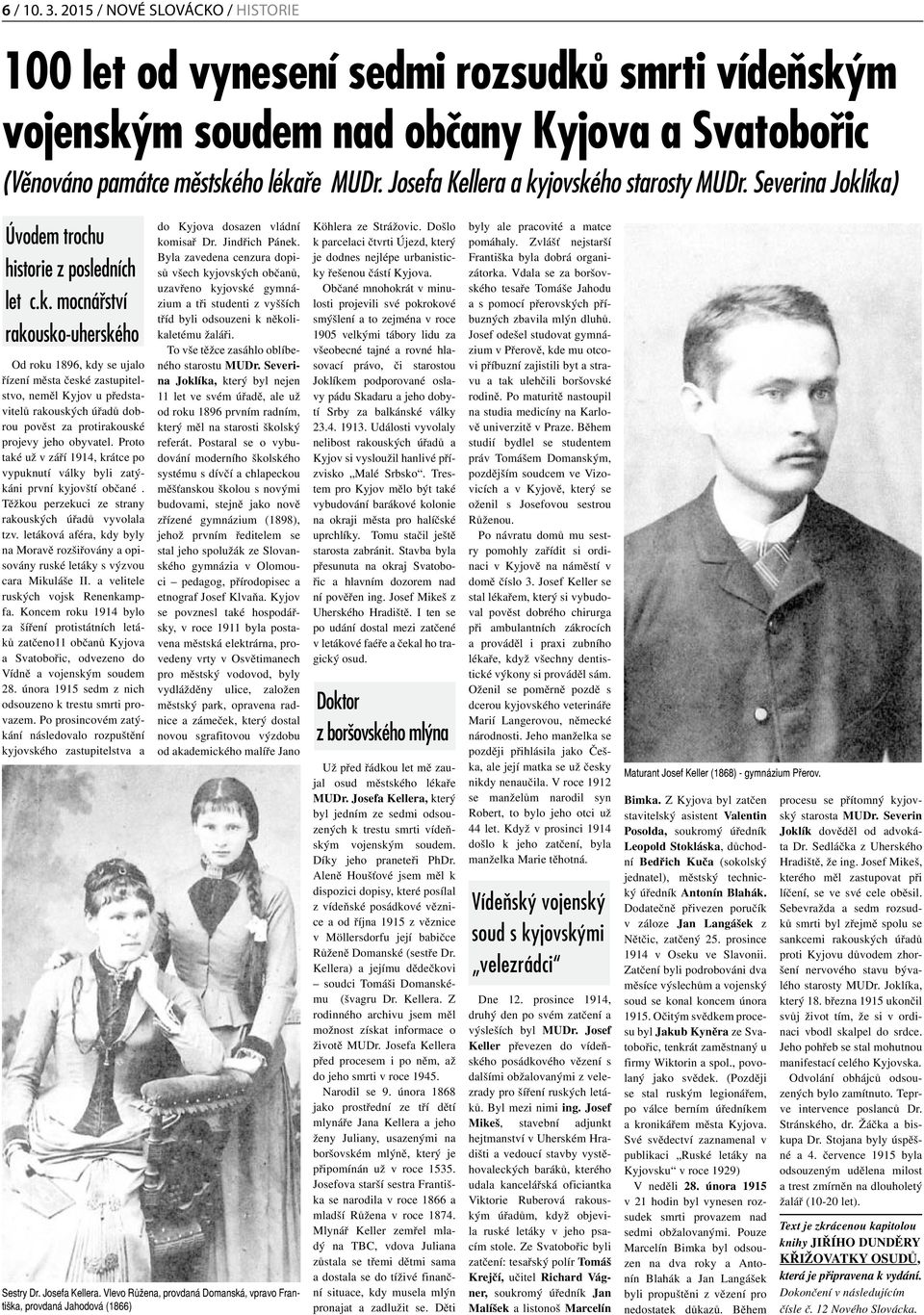 jovského starosty MUDr. Severina Joklíka) Úvodem trochu historie z posledních let c.k. mocnářství rakousko-uherského Od roku 1896, kdy se ujalo řízení města české zastupitelstvo, neměl Kyjov u představitelů rakouských úřadů dobrou pověst za protirakouské projevy jeho obyvatel.