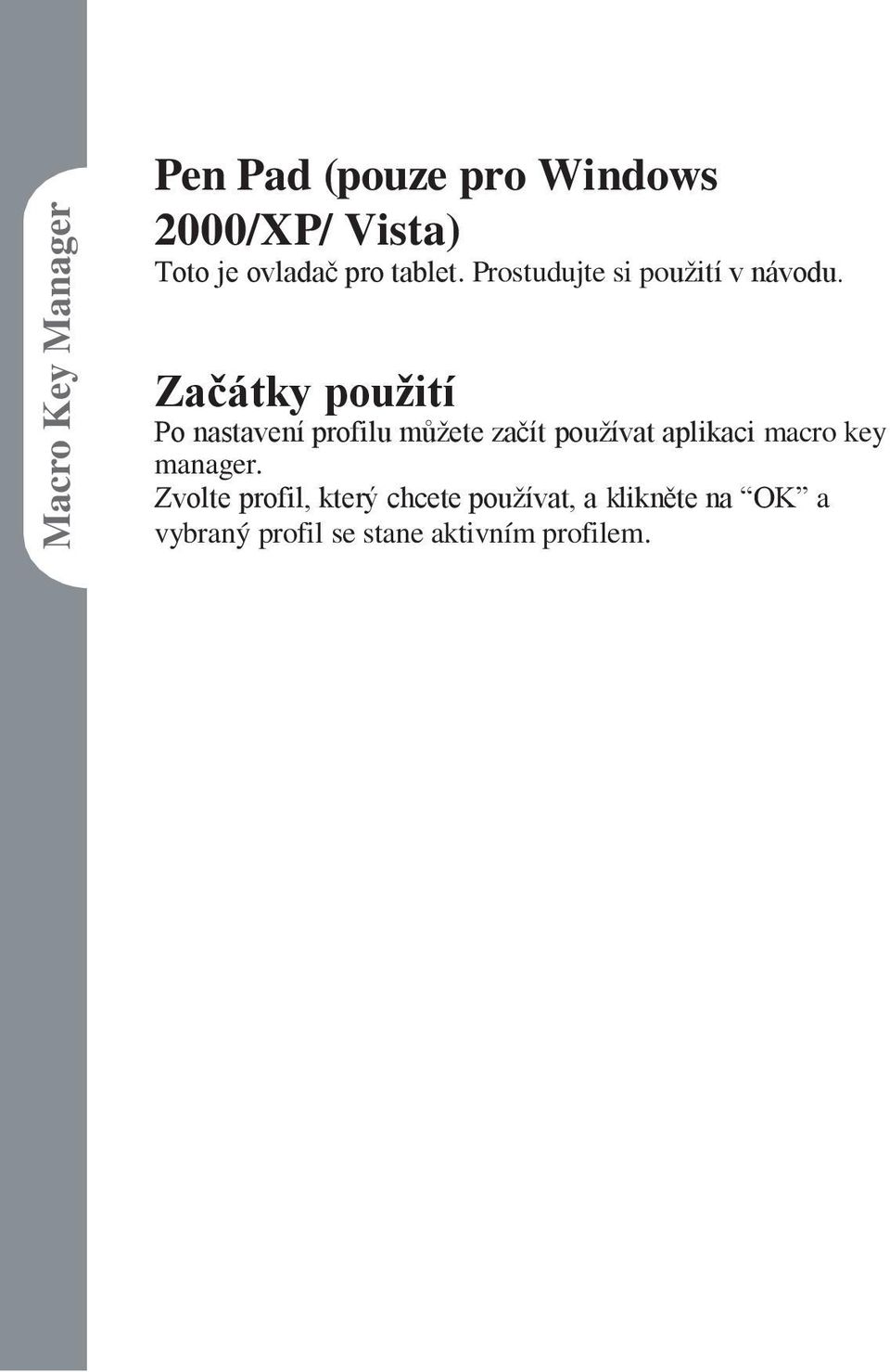 Začátky použití Po nastavení profilu můžete začít používat aplikaci