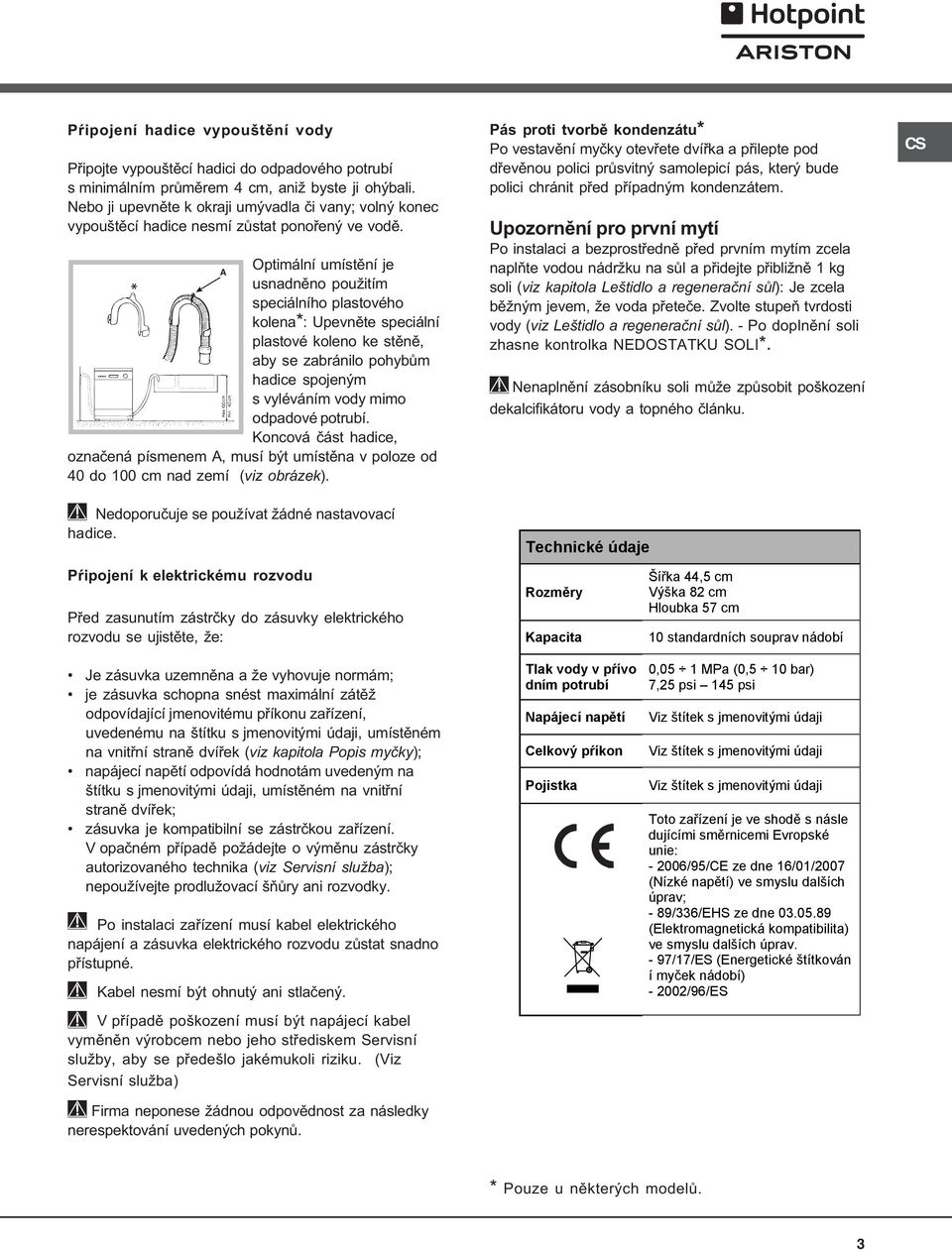 Optimální umístìní je A usnadnìno použitím speciálního plastového kolena*: Upevnìte speciální plastové koleno ke stìnì, aby se zabránilo pohybùm hadice spojeným s vyléváním vody mimo odpadové potrubí.