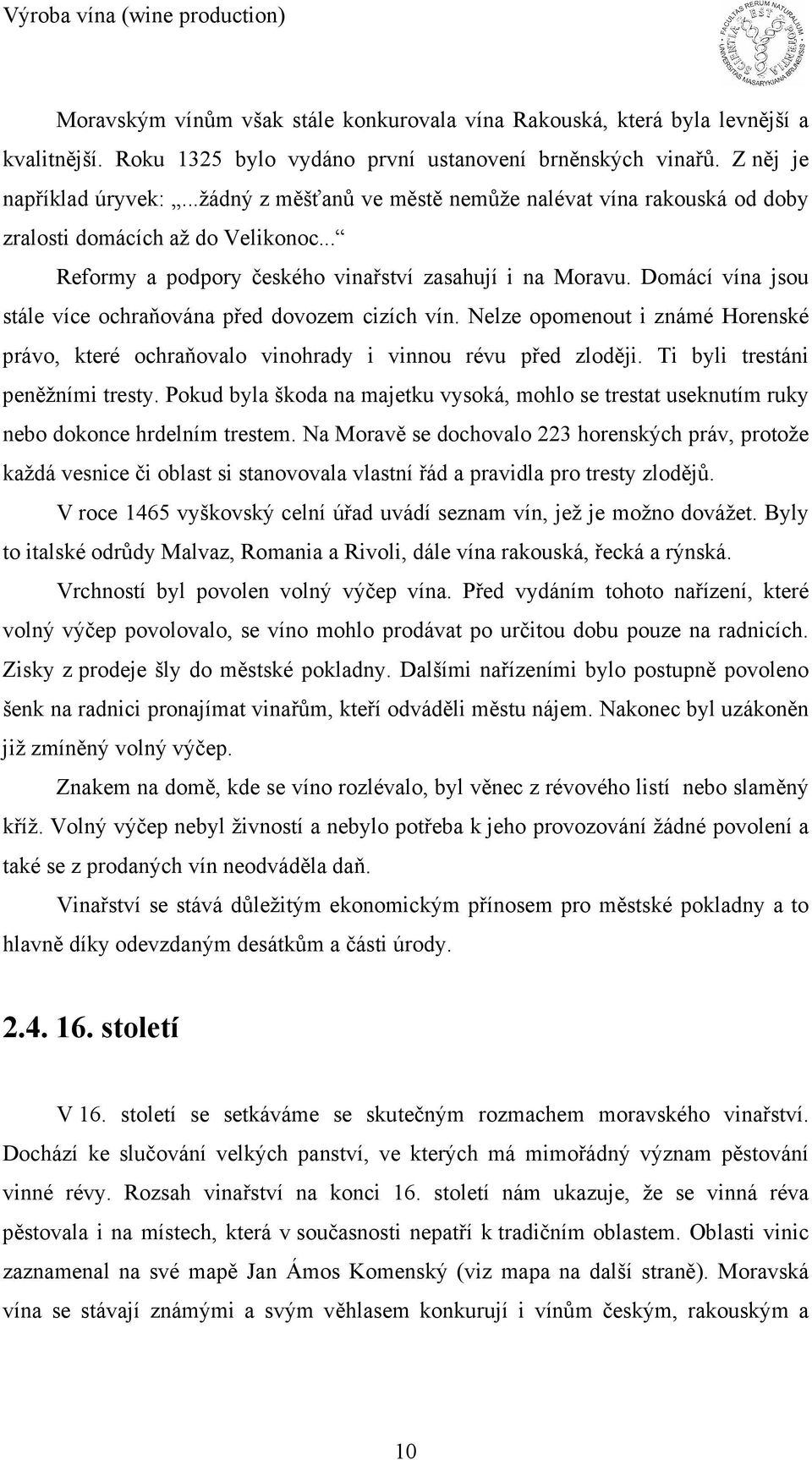 Domácí vína jsou stále více ochraňována před dovozem cizích vín. Nelze opomenout i známé Horenské právo, které ochraňovalo vinohrady i vinnou révu před zloději. Ti byli trestáni peněžními tresty.