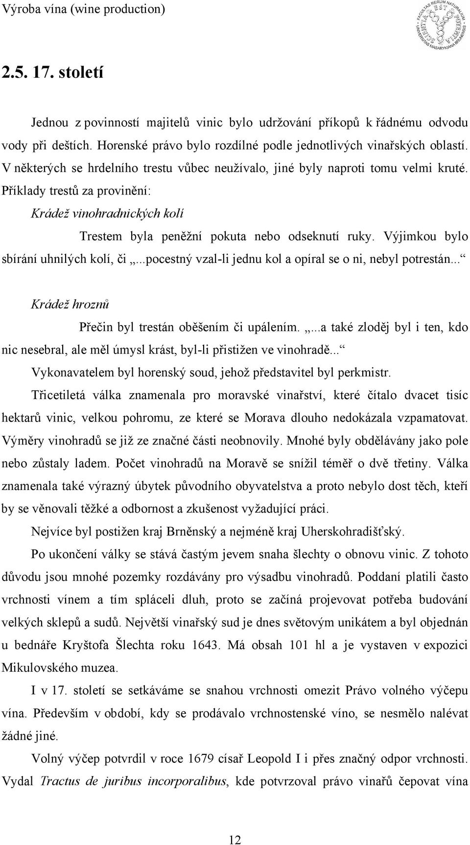 Výjimkou bylo sbírání uhnilých kolí, či...pocestný vzal-li jednu kol a opíral se o ni, nebyl potrestán... Krádež hroznů Přečin byl trestán oběšením či upálením.