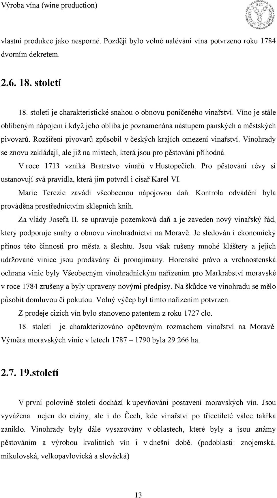 Vinohrady se znovu zakládají, ale již na místech, která jsou pro pěstování příhodná. V roce 1713 vzniká Bratrstvo vinařů v Hustopečích.