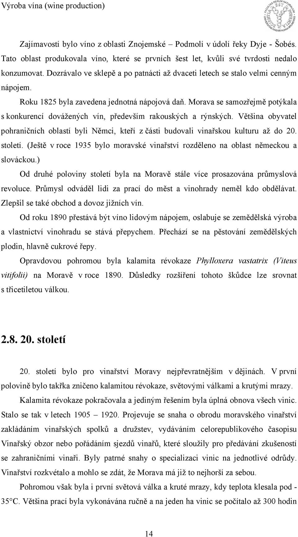 Morava se samozřejmě potýkala s konkurencí dovážených vín, především rakouských a rýnských. Většina obyvatel pohraničních oblastí byli Němci, kteří z části budovali vinařskou kulturu až do 20.