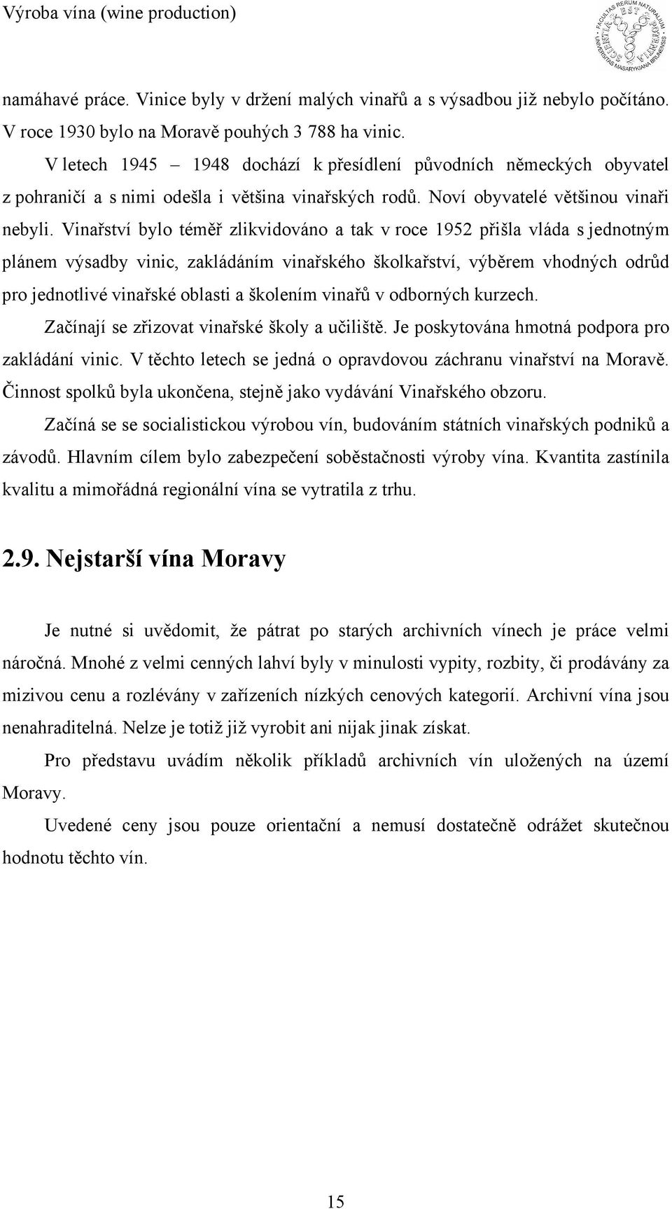 Vinařství bylo téměř zlikvidováno a tak v roce 1952 přišla vláda s jednotným plánem výsadby vinic, zakládáním vinařského školkařství, výběrem vhodných odrůd pro jednotlivé vinařské oblasti a školením