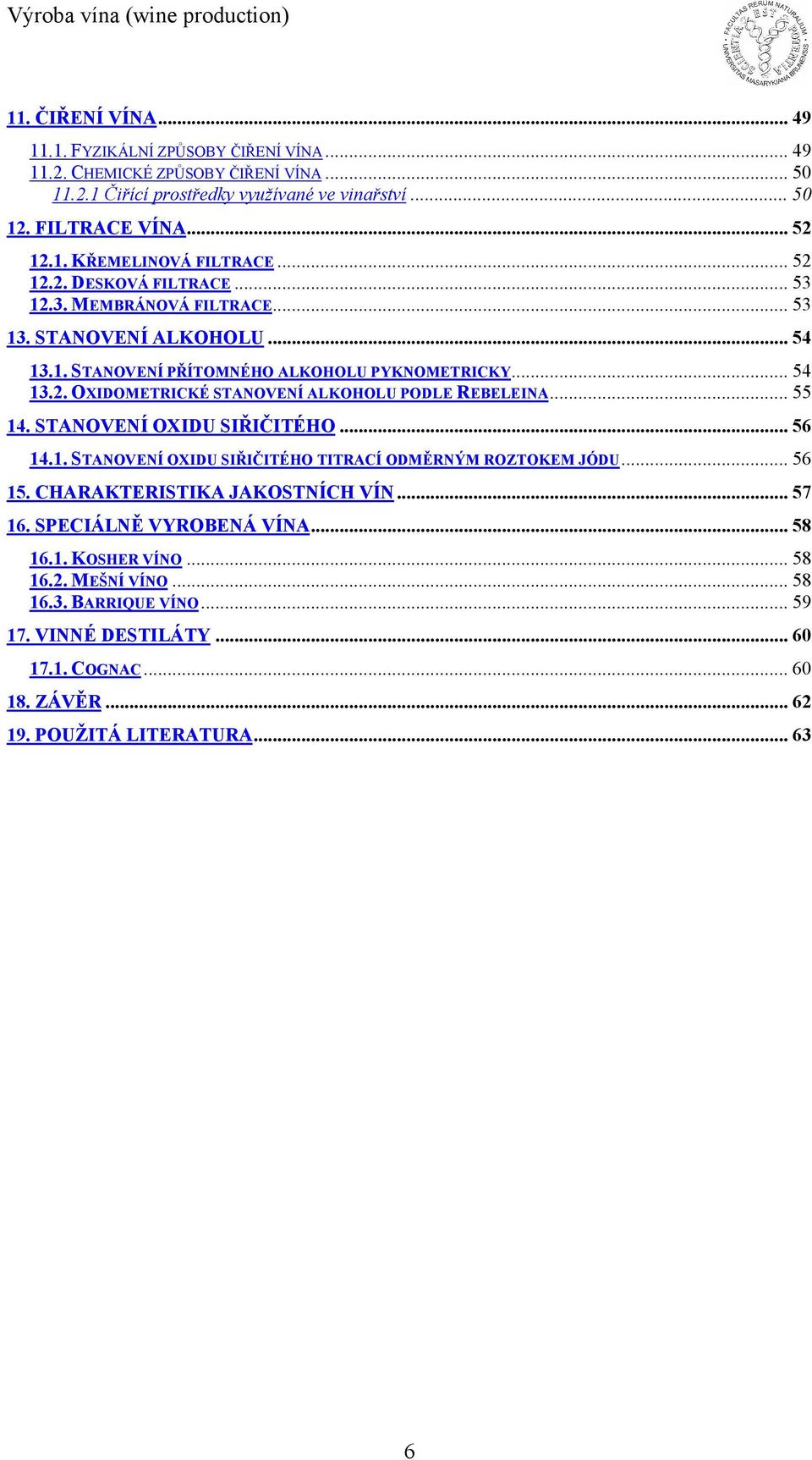 .. 55 14. STANOVENÍ OXIDU SIŘIČITÉHO... 56 14.1. STANOVENÍ OXIDU SIŘIČITÉHO TITRACÍ ODMĚRNÝM ROZTOKEM JÓDU... 56 15. CHARAKTERISTIKA JAKOSTNÍCH VÍN... 57 16. SPECIÁLNĚ VYROBENÁ VÍNA... 58 16.1. KOSHER VÍNO.
