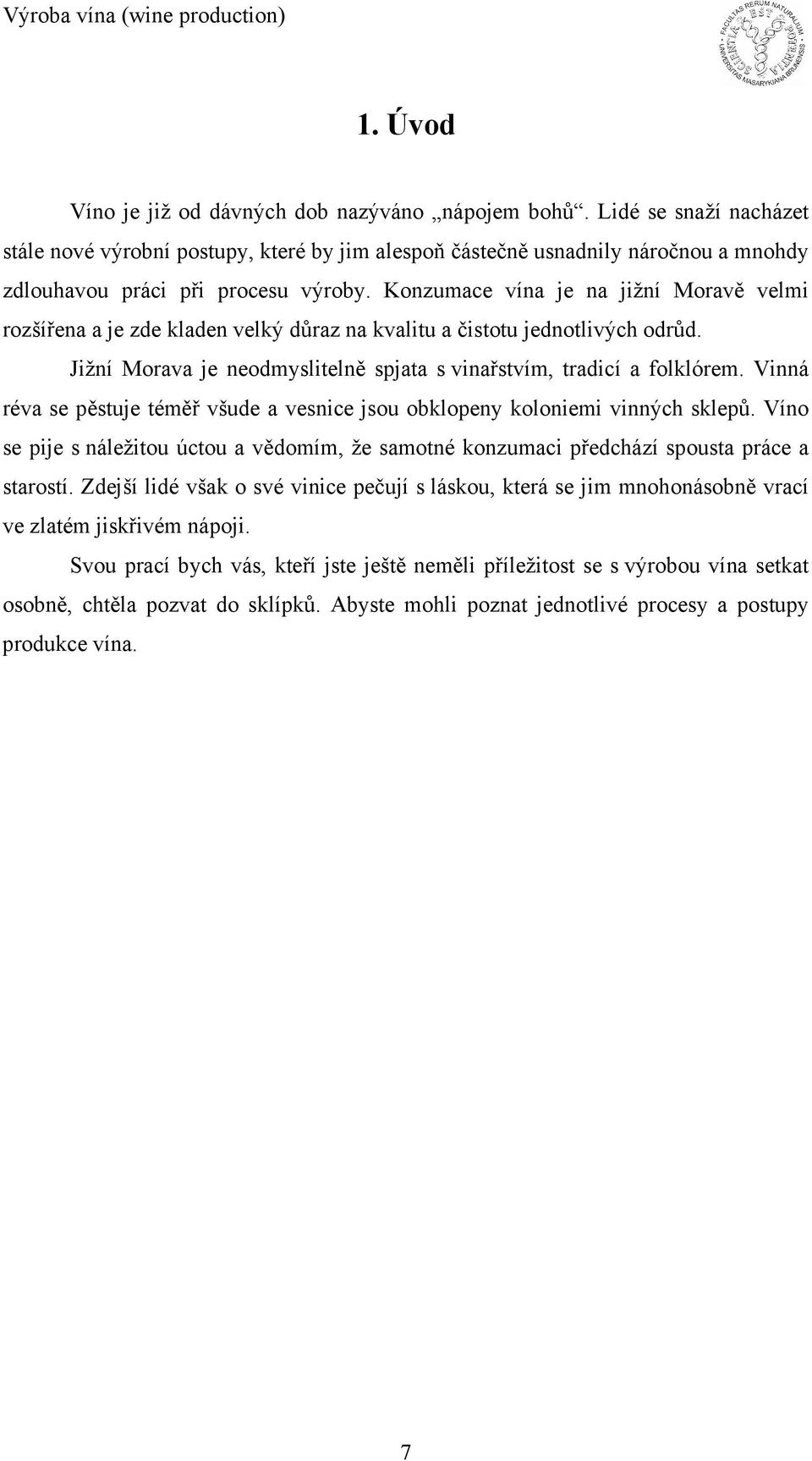 Konzumace vína je na jižní Moravě velmi rozšířena a je zde kladen velký důraz na kvalitu a čistotu jednotlivých odrůd. Jižní Morava je neodmyslitelně spjata s vinařstvím, tradicí a folklórem.