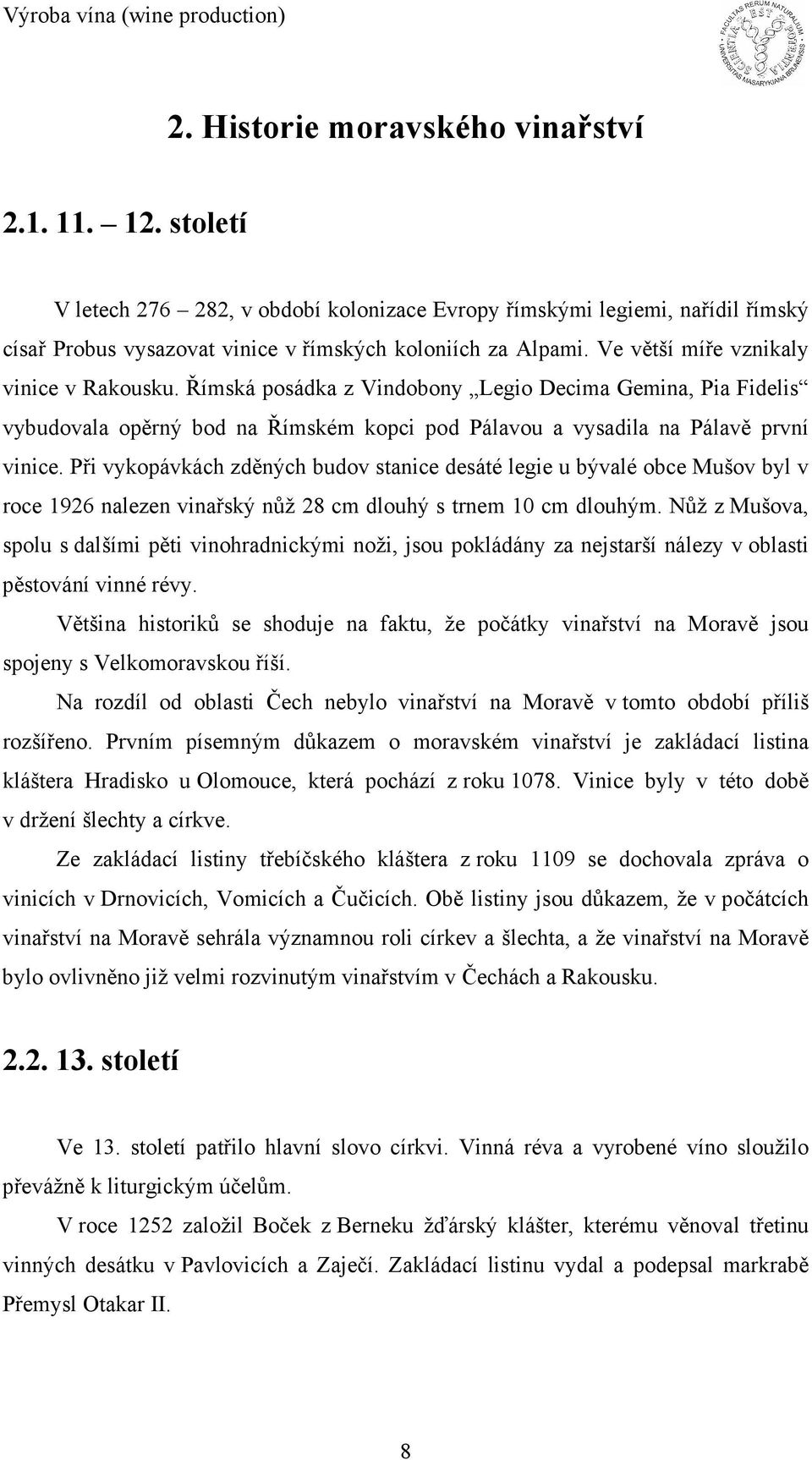 Při vykopávkách zděných budov stanice desáté legie u bývalé obce Mušov byl v roce 1926 nalezen vinařský nůž 28 cm dlouhý s trnem 10 cm dlouhým.