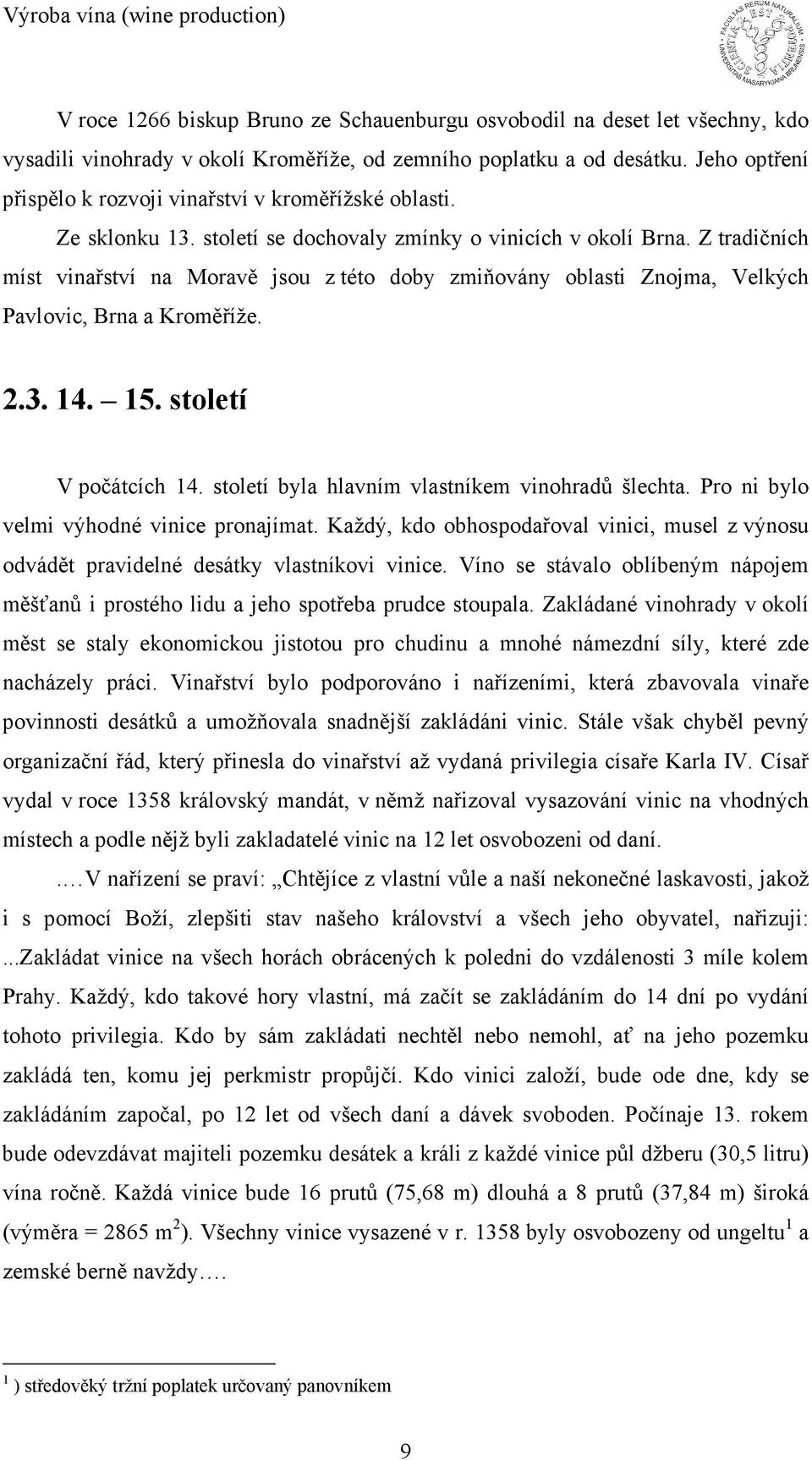 Z tradičních míst vinařství na Moravě jsou z této doby zmiňovány oblasti Znojma, Velkých Pavlovic, Brna a Kroměříže. 2.3. 14. 15. století V počátcích 14.