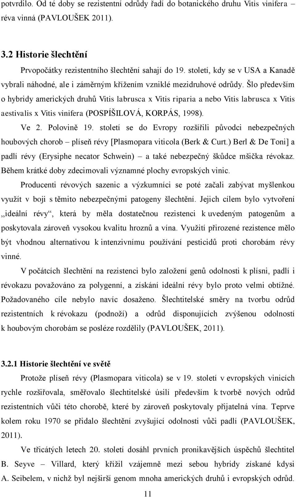 Šlo především o hybridy amerických druhů Vitis labrusca x Vitis riparia a nebo Vitis labrusca x Vitis aestivalis x Vitis vinifera (POSPÍŠILOVÁ, KORPÁS, 1998). Ve 2. Polovině 19.