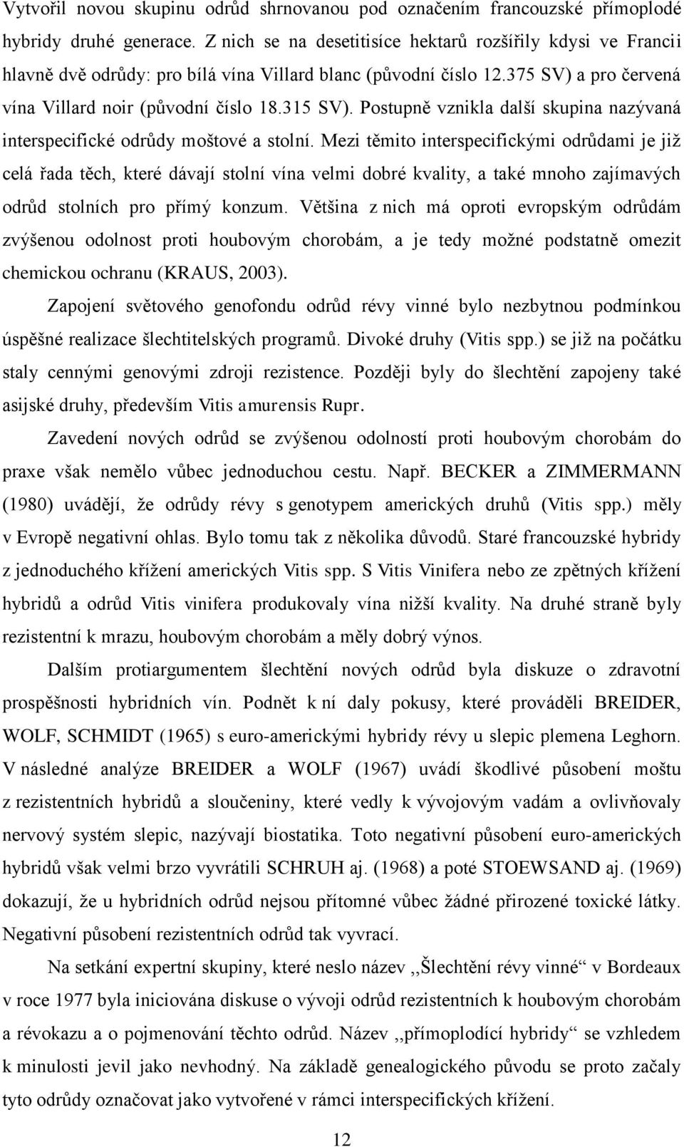 Postupně vznikla další skupina nazývaná interspecifické odrůdy moštové a stolní.