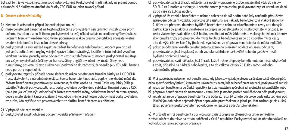 osobu či firmu; poskytovatel na svůj náklad zajistí neprodlené vyřízení vzkazu určeným fyzickým osobám nebo firmě; podmínkou však je přesná identifikace adresáta včetně uvedení telefonního čísla nebo