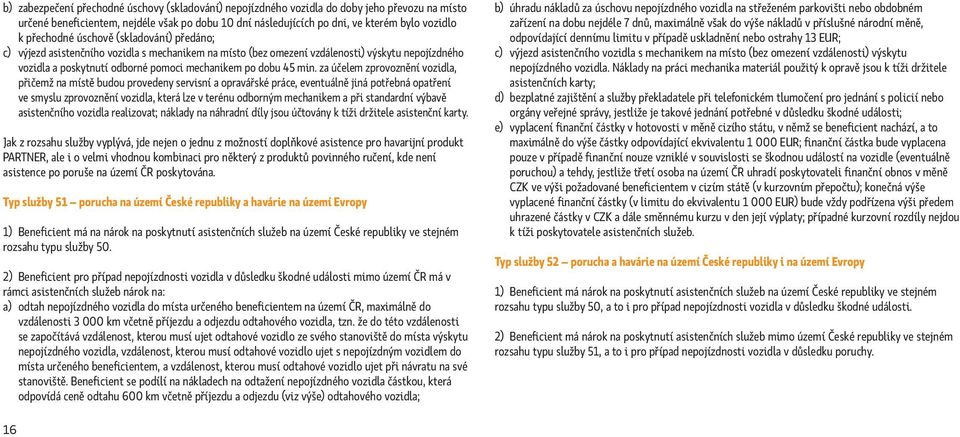 min. za účelem zprovoznění vozidla, přičemž na místě budou provedeny servisní a opravářské práce, eventuálně jiná potřebná opatření ve smyslu zprovoznění vozidla, která lze v terénu odborným