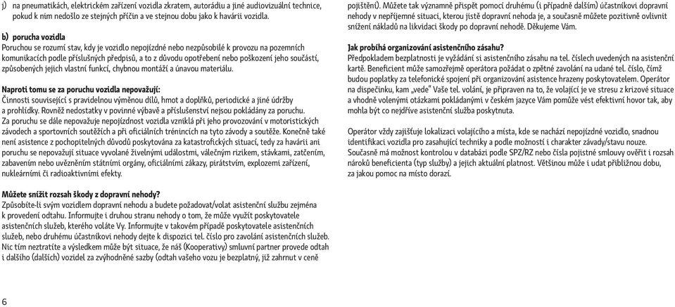 součástí, způsobených jejich vlastní funkcí, chybnou montáží a únavou materiálu.