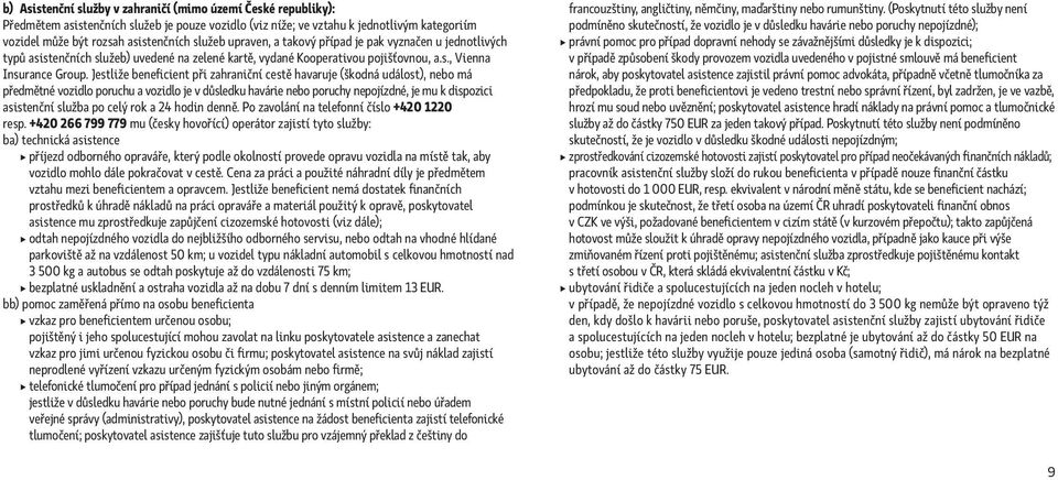 Jestliže beneficient při zahraniční cestě havaruje (škodná událost), nebo má předmětné vozidlo poruchu a vozidlo je v důsledku havárie nebo poruchy nepojízdné, je mu k dispozici asistenční služba po