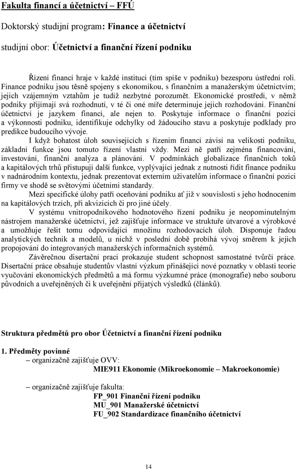 Ekonomické prostředí, v němž podniky přijímají svá rozhodnutí, v té či oné míře determinuje jejich rozhodování. Finanční účetnictví je jazykem financí, ale nejen to.