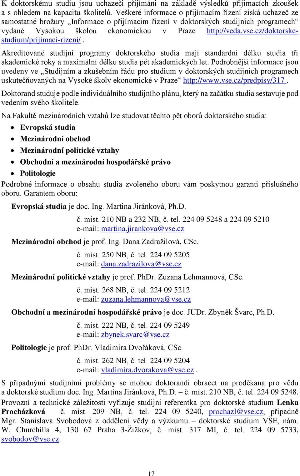 cz/doktorskestudium/prijimaci-rizeni/. Akreditované studijní programy doktorského studia mají standardní délku studia tři akademické roky a maximální délku studia pět akademických let.