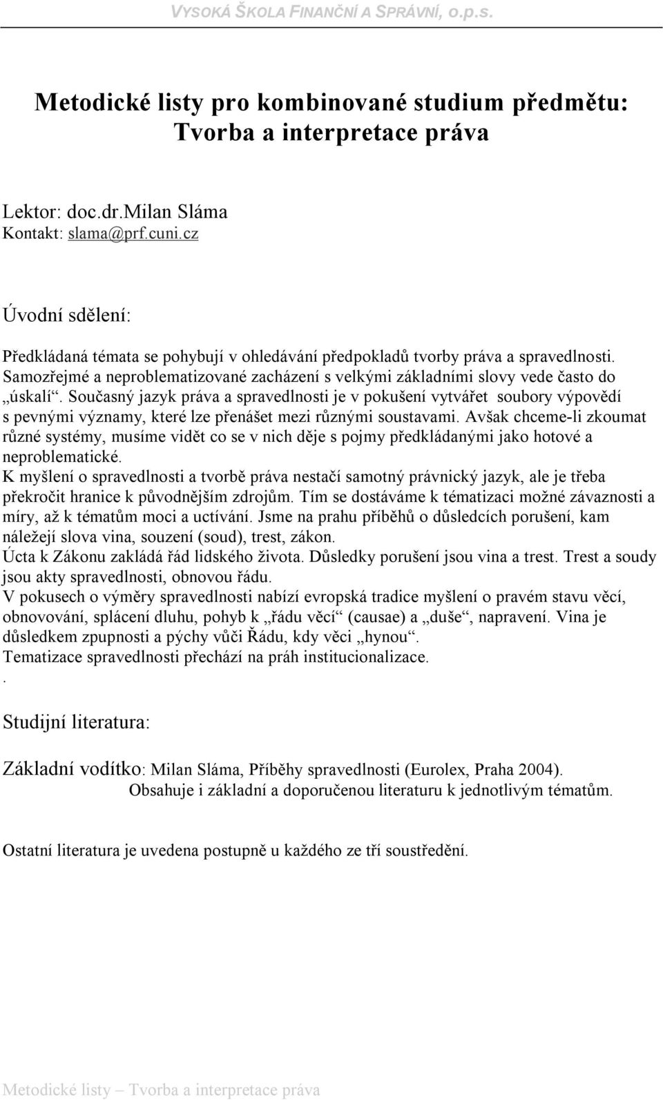 pevnými významy, které lze přenášet mezi různými soustavami Avšak chceme-li zkoumat různé systémy, musíme vidět co se v nich děje s pojmy předkládanými jako hotové a neproblematické K myšlení o