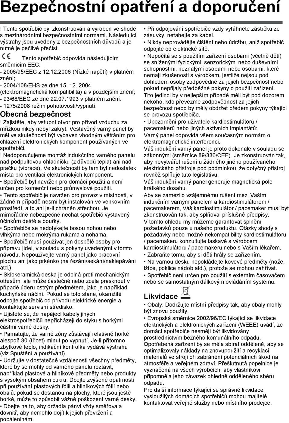 12.2006 (Nízké napětí) v platném znění; - 2004/108/EHS ze dne 15. 12. 2004 (elektromagnetická kompatibilita) a v pozdějším znění; - 93/68/EEC ze dne 22.07.1993 v platném znění.