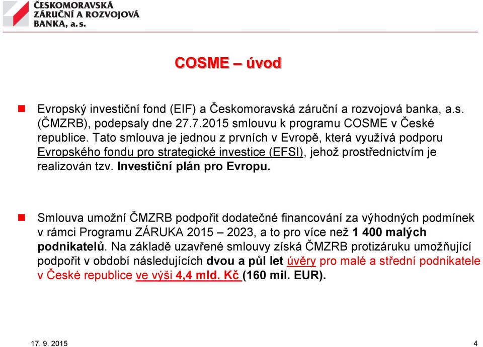 Investiční plán pro Evropu. Smlouva umožní ČMZRB podpořit dodatečné financování za výhodných podmínek v rámci Programu ZÁRUKA 2015 2023, a to pro více než 1 400 malých podnikatelů.