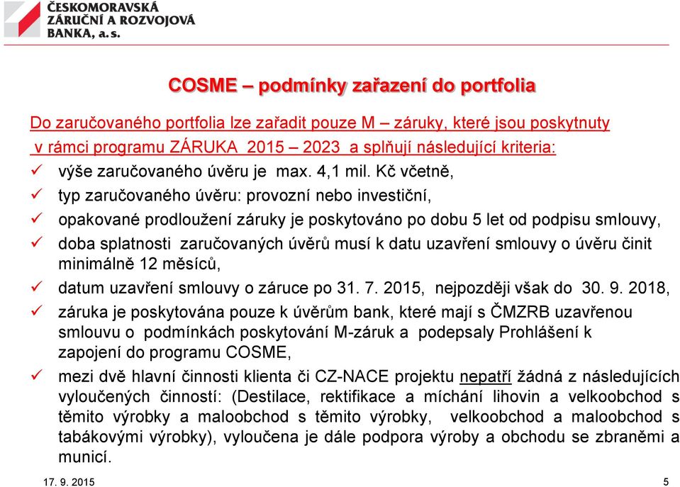 Kč včetně, typ zaručovaného úvěru: provozní nebo investiční, opakované prodloužení záruky je poskytováno po dobu 5 let od podpisu smlouvy, doba splatnosti zaručovaných úvěrů musí k datu uzavření