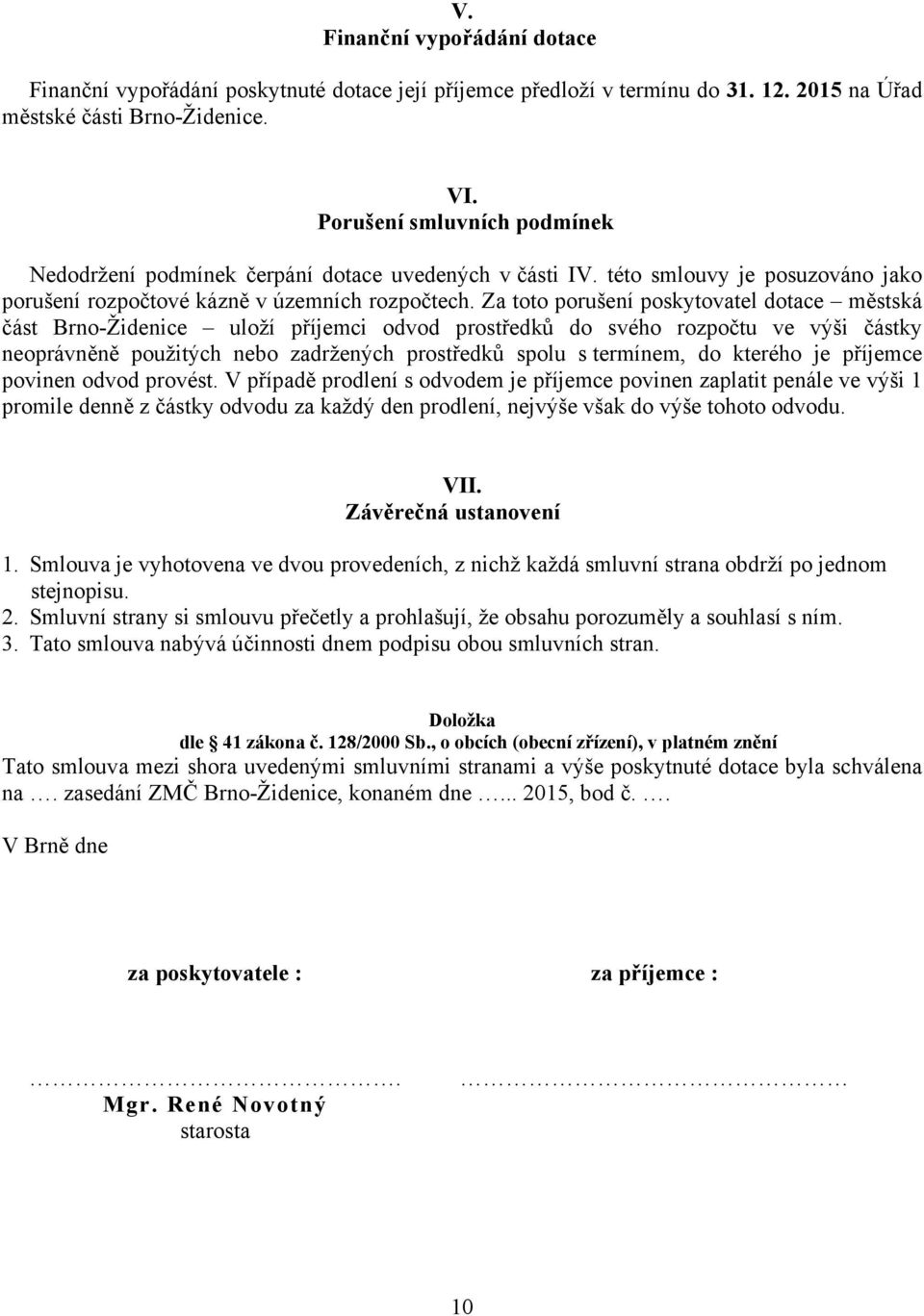 Za toto porušení poskytovatel dotace městská část Brno-Židenice uloží příjemci odvod prostředků do svého rozpočtu ve výši částky neoprávněně použitých nebo zadržených prostředků spolu s termínem, do