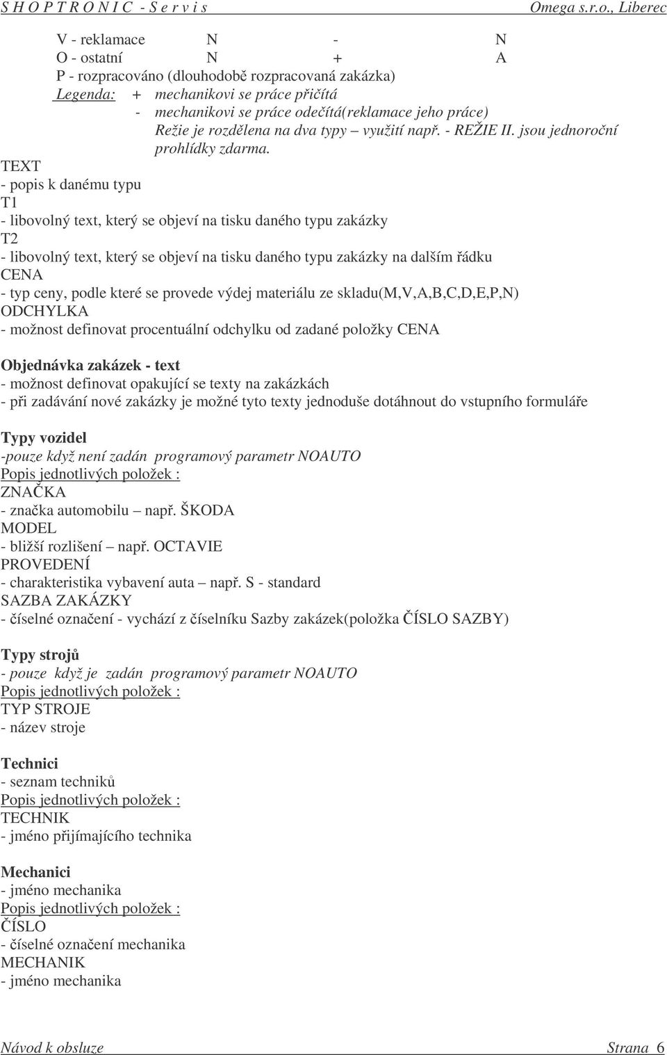 TEXT - popis k danému typu T1 - libovolný text, který se objeví na tisku daného typu zakázky T2 - libovolný text, který se objeví na tisku daného typu zakázky na dalším ádku CENA - typ ceny, podle