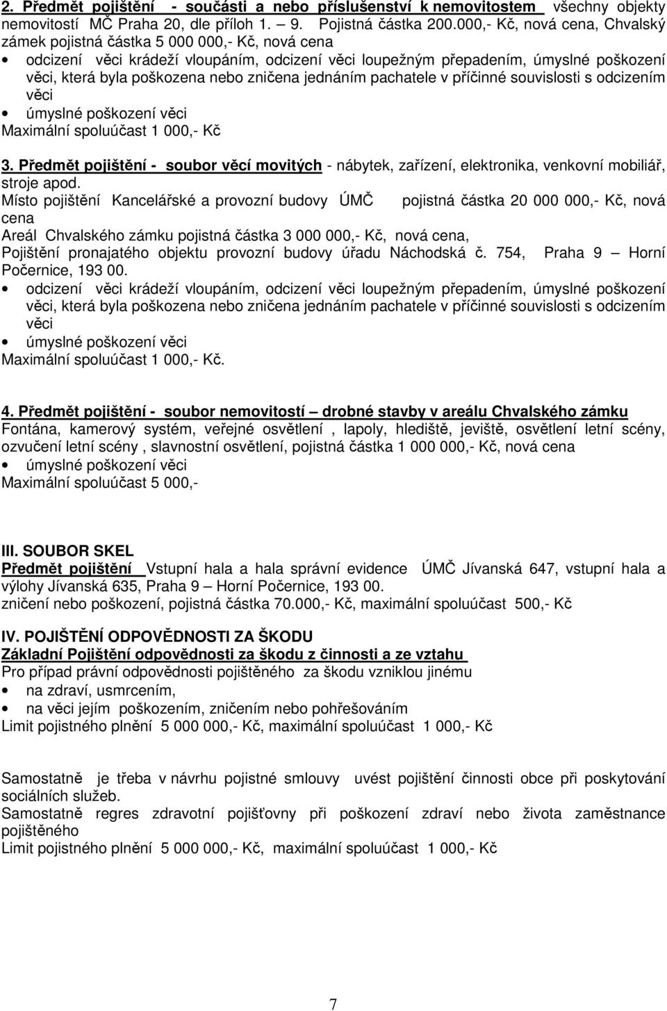 zničena jednáním pachatele v příčinné souvislosti s odcizením věci úmyslné poškození věci Maximální spoluúčast 1 000,- Kč 3.