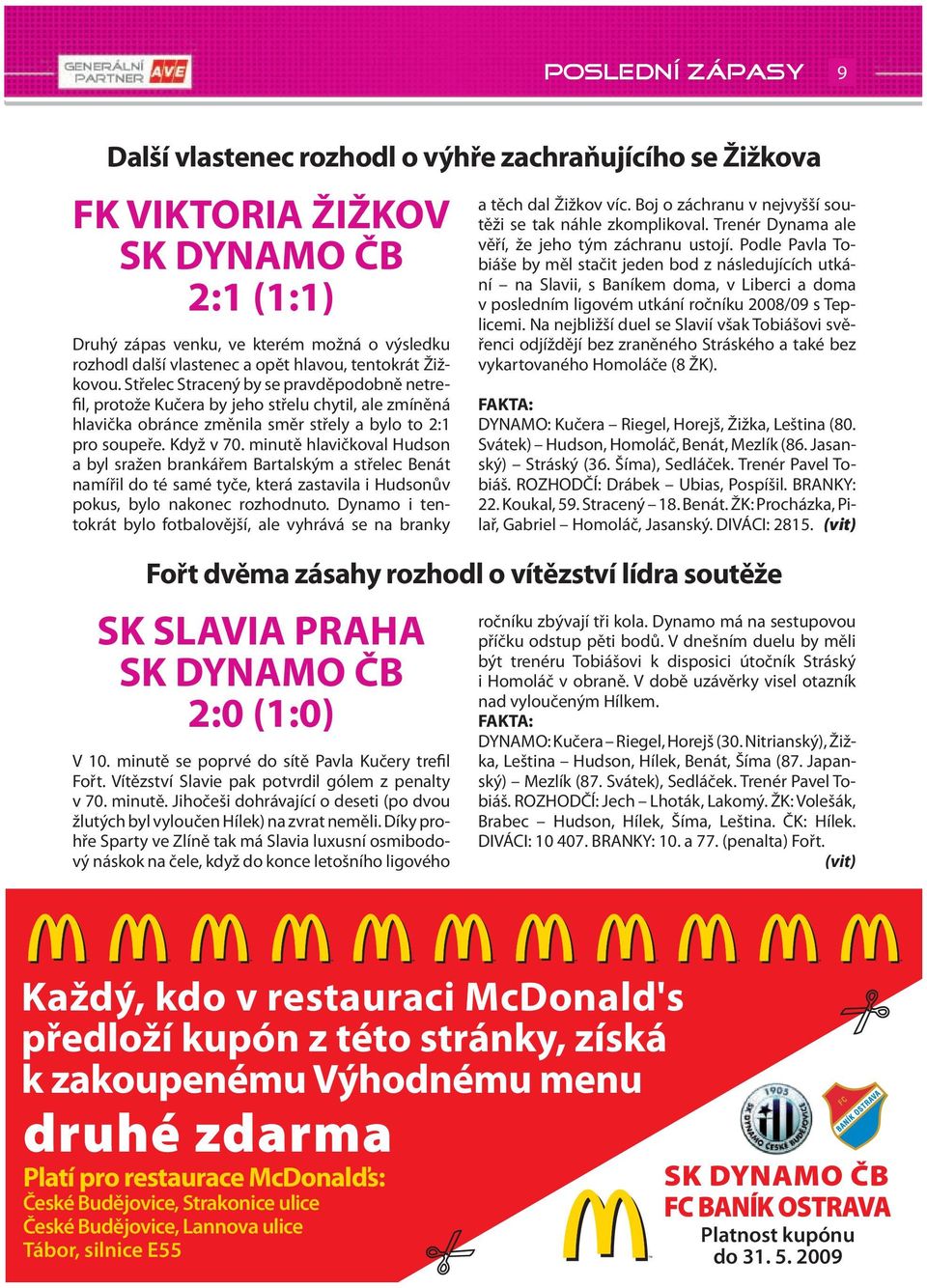 Střelec Stracený by se pravděpodobně netrefil, protože Kučera by jeho střelu chytil, ale zmíněná hlavička obránce změnila směr střely a bylo to 2:1 pro soupeře. Když v 70.
