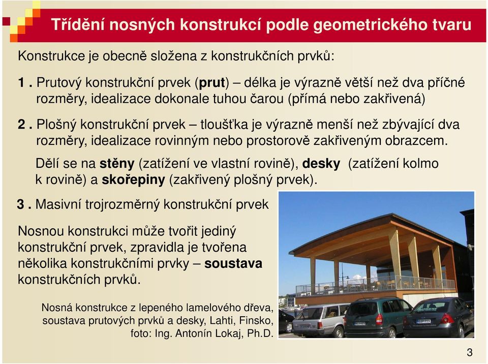 Plošný konstrukční prvek tloušťk je výrzně menší než zývjící dv rozměry idelizce rovinným neo prostorově zkřiveným orzcem.