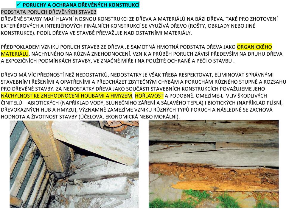 PŘEDPOKLADEM VZNIKU PORUCH STAVEB ZE DŘEVA JE SAMOTNÁ HMOTNÁ PODSTATA DŘEVA JAKO ORGANICKÉHO MATERIÁLU, NÁCHYLNÉHO NA RŮZNÁ ZNEHODNOCENÍ.