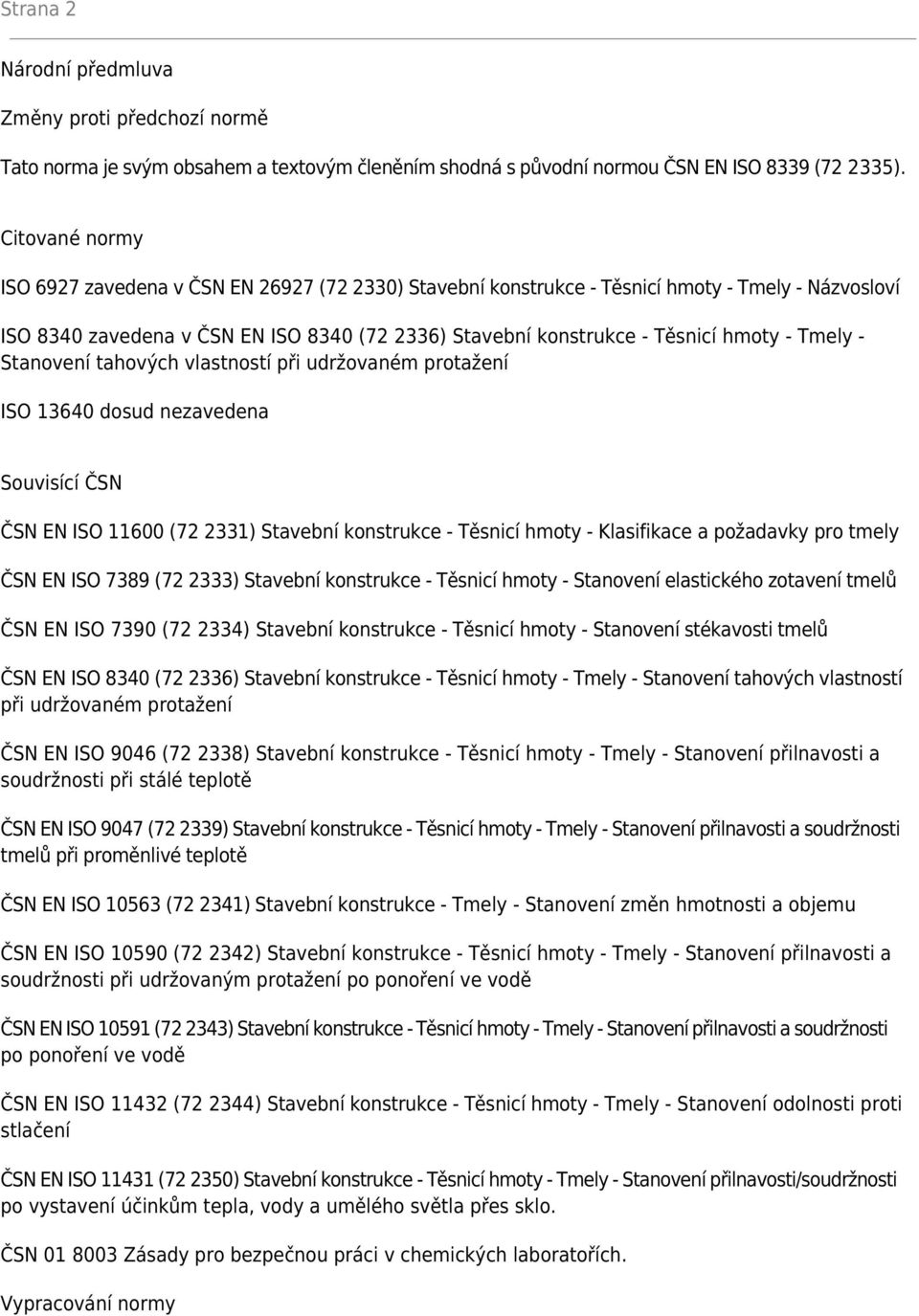 Tmely - Stanovení tahových vlastností při udržovaném protažení ISO 13640 dosud nezavedena Souvisící ČSN ČSN EN ISO 11600 (72 2331) Stavební konstrukce - Těsnicí hmoty - Klasifikace a požadavky pro