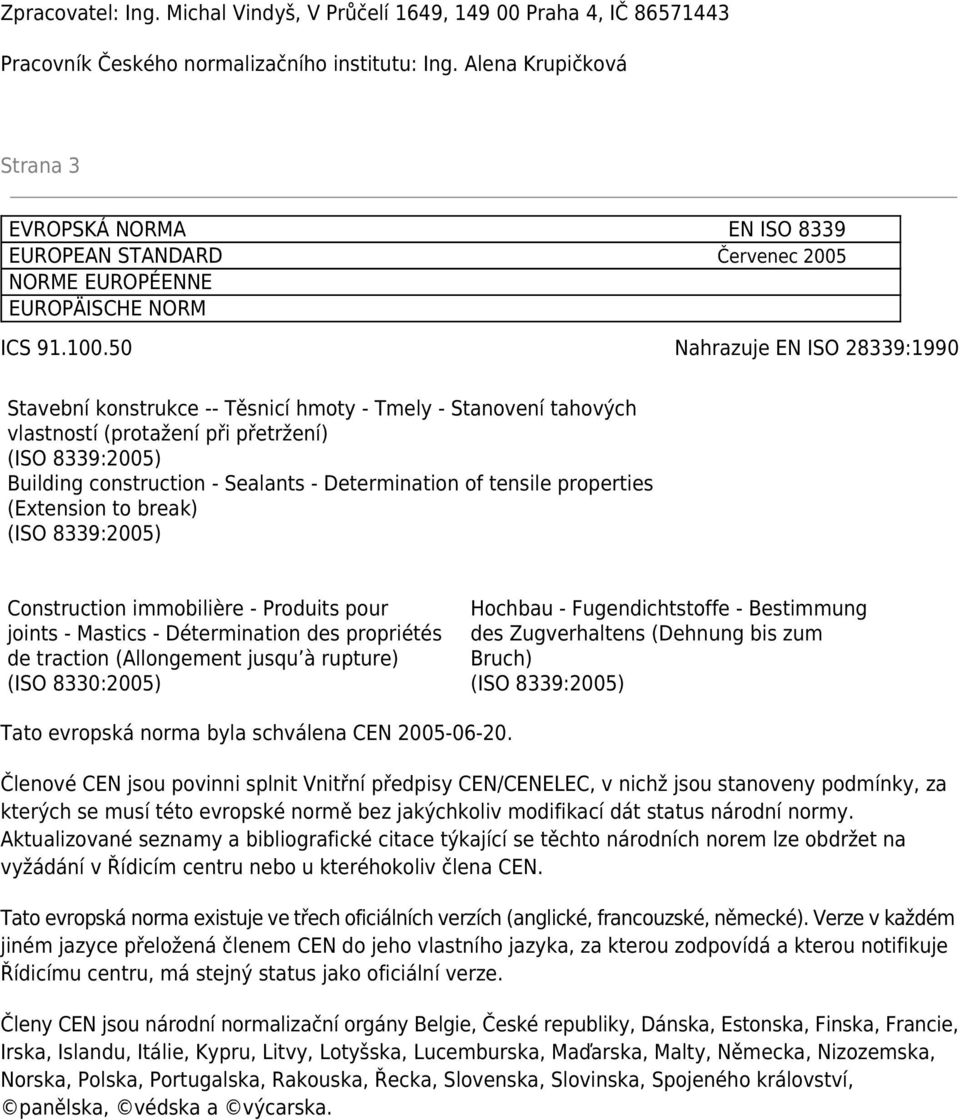 50 Nahrazuje EN ISO 28339:1990 Stavební konstrukce -- Těsnicí hmoty - Tmely - Stanovení tahových vlastností (protažení při přetržení) Building construction - Sealants - Determination of tensile