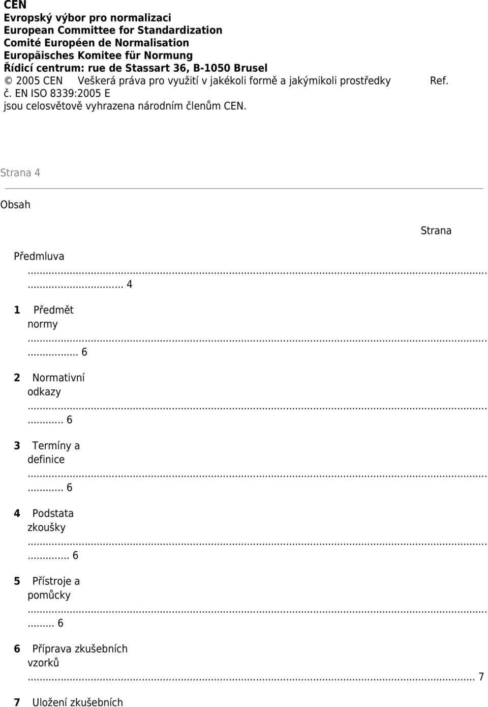 č. EN ISO 8339:2005 E jsou celosvětově vyhrazena národním členům CEN. Strana 4 Obsah Strana Předmluva... 4 1 Předmět normy.