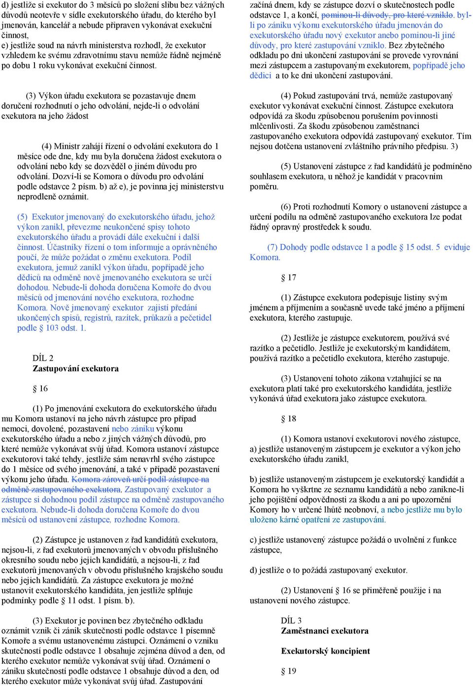 (3) Výkon úřadu exekutora se pozastavuje dnem doručení rozhodnutí o jeho odvolání, nejde-li o odvolání exekutora na jeho žádost (4) Ministr zahájí řízení o odvolání exekutora do 1 měsíce ode dne, kdy