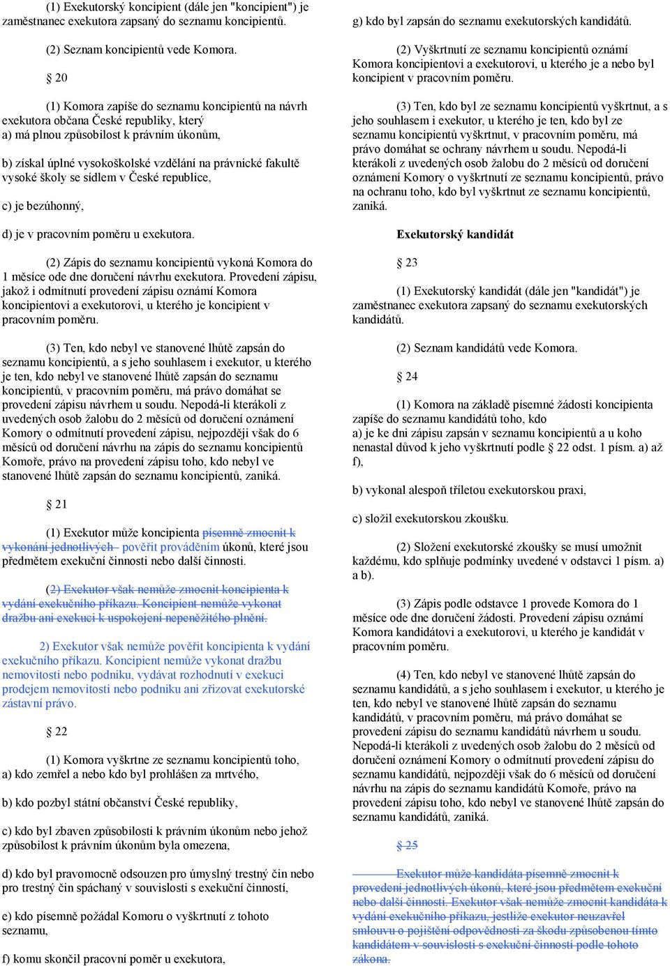 vysoké školy se sídlem v České republice, c) je bezúhonný, d) je v pracovním poměru u exekutora. (2) Zápis do seznamu koncipientů vykoná Komora do 1 měsíce ode dne doručení návrhu exekutora.