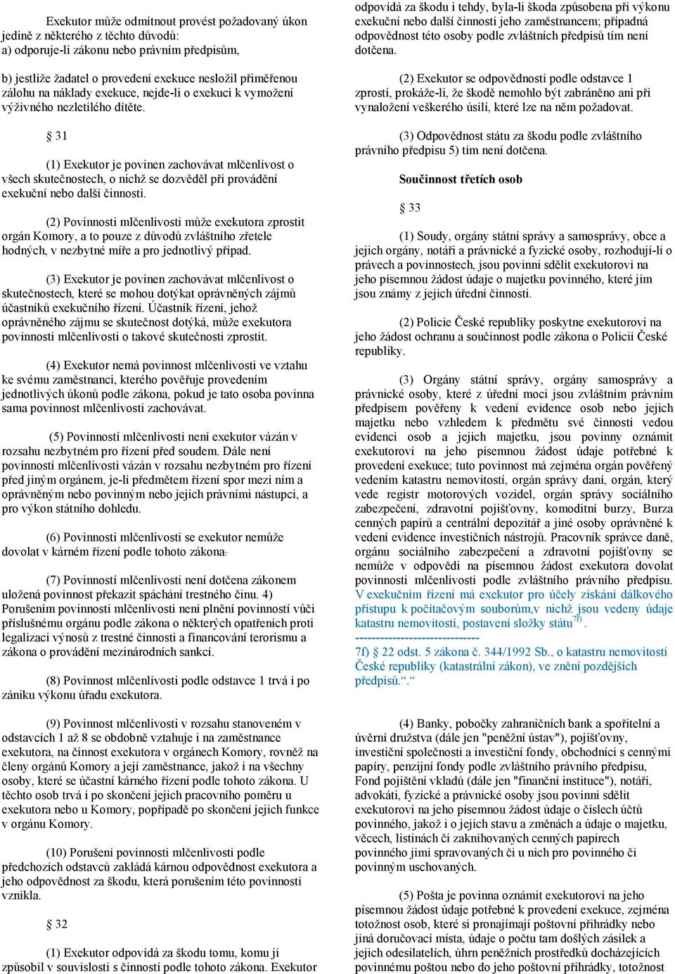 31 (1) Exekutor je povinen zachovávat mlčenlivost o všech skutečnostech, o nichž se dozvěděl při provádění exekuční nebo další činnosti.
