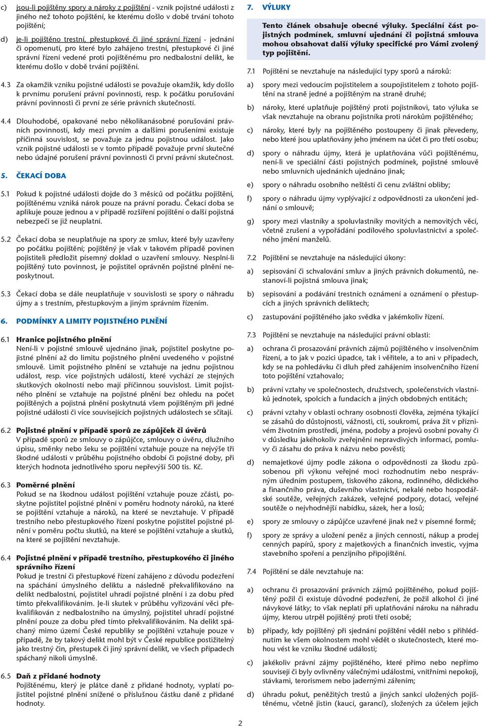 pojištění. 4.3 Za okamžik vzniku pojistné události se považuje okamžik, kdy došlo k prvnímu porušení právní povinnosti, resp.