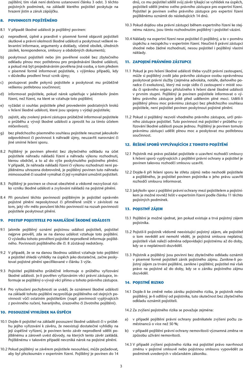 informace, argumenty a doklady, včetně obsílek, úředních zásilek, korespondence, smlouvy a obdobných dokumentů; b) poskytnout pojistiteli nebo jím pověřené osobě bez zbytečného odkladu plnou moc
