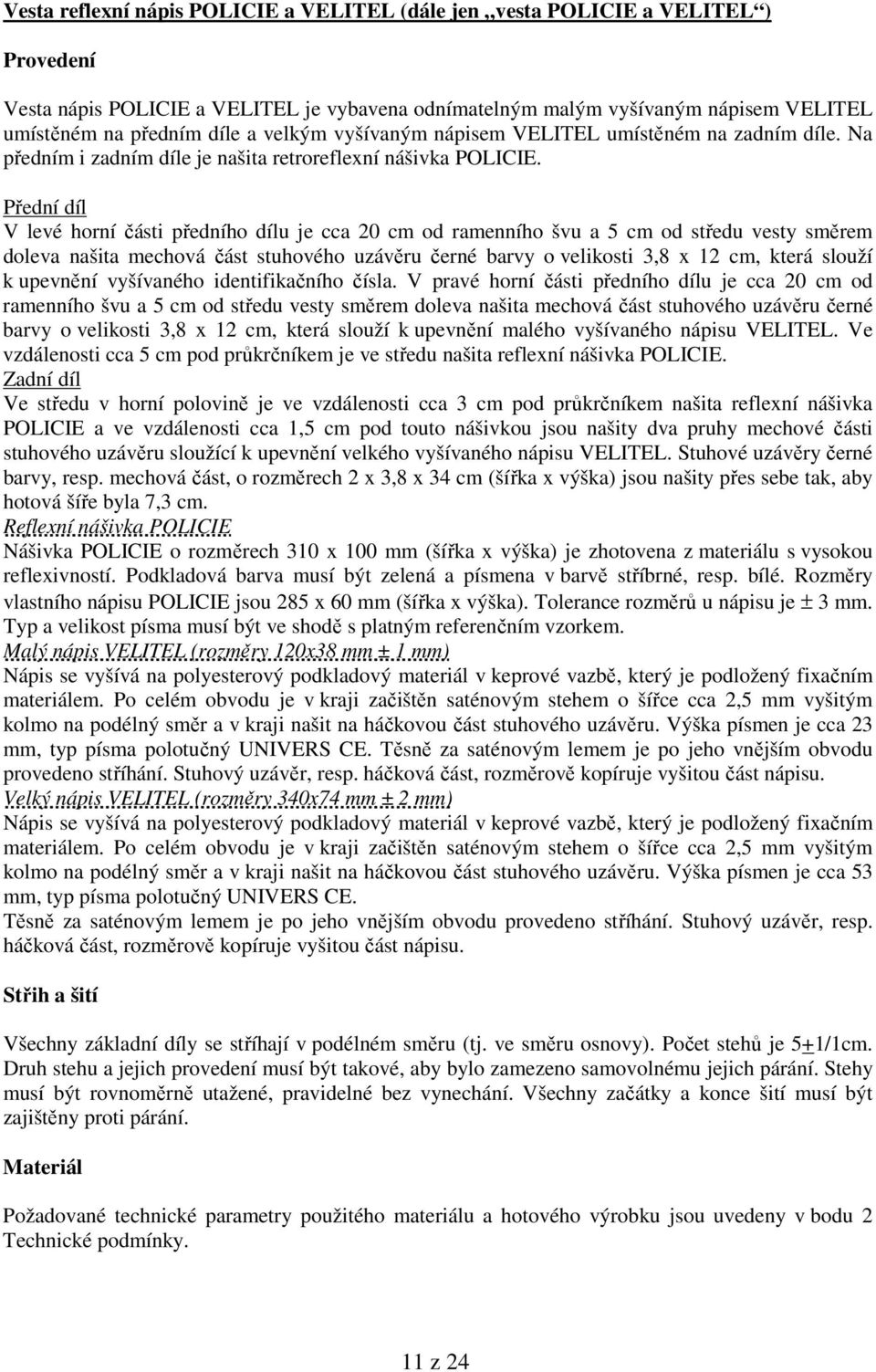 Přední díl V levé horní části předního dílu je cca 20 cm od ramenního švu a 5 cm od středu vesty směrem doleva našita mechová část stuhového uzávěru černé barvy o velikosti 3,8 x 12 cm, která slouží