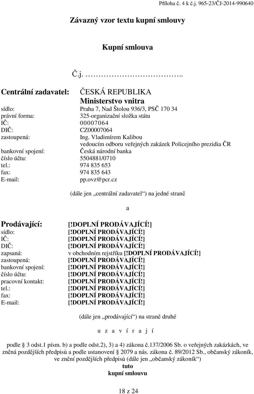 .. ČESKÁ REPUBLIKA Ministerstvo vnitra sídlo: Praha 7, Nad Štolou 936/3, PSČ 170 34 právní forma: 325-organizační složka státu IČ: 00007064 DIČ: CZ00007064 zastoupená: Ing.