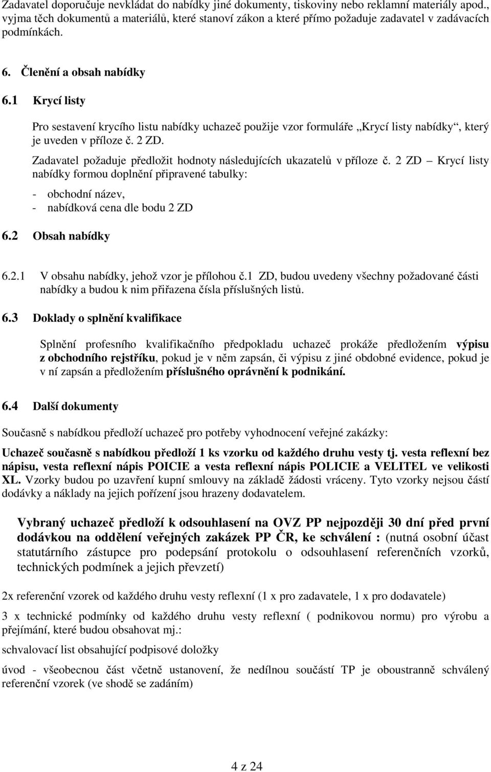 1 Krycí listy Pro sestavení krycího listu nabídky uchazeč použije vzor formuláře Krycí listy nabídky, který je uveden v příloze č. 2 ZD.