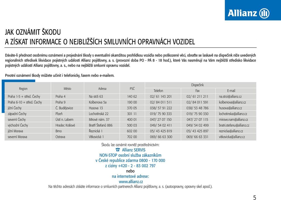 ), které Vás nasměrují na Vám nejbližší středisko likvidace pojistných událostí Allianz pojišťovny, a. s., nebo na nejbližší smluvní opravnu vozidel.