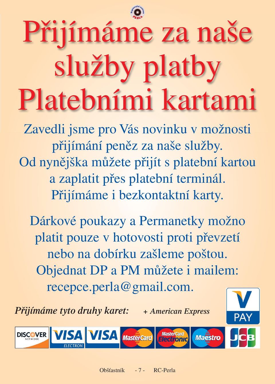 Dárkové poukazy a Permanetky možno platit pouze v hotovosti proti převzetí nebo na dobírku zašleme poštou.