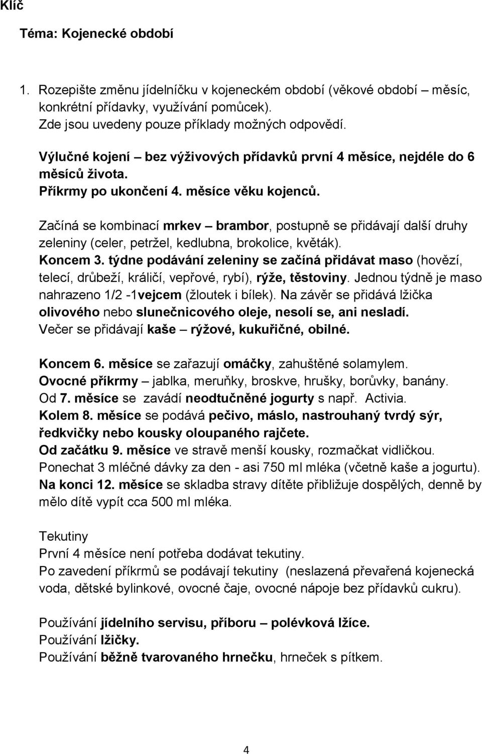 Začíná se kombinací mrkev brambor, postupně se přidávají další druhy zeleniny (celer, petržel, kedlubna, brokolice, květák). Koncem 3.