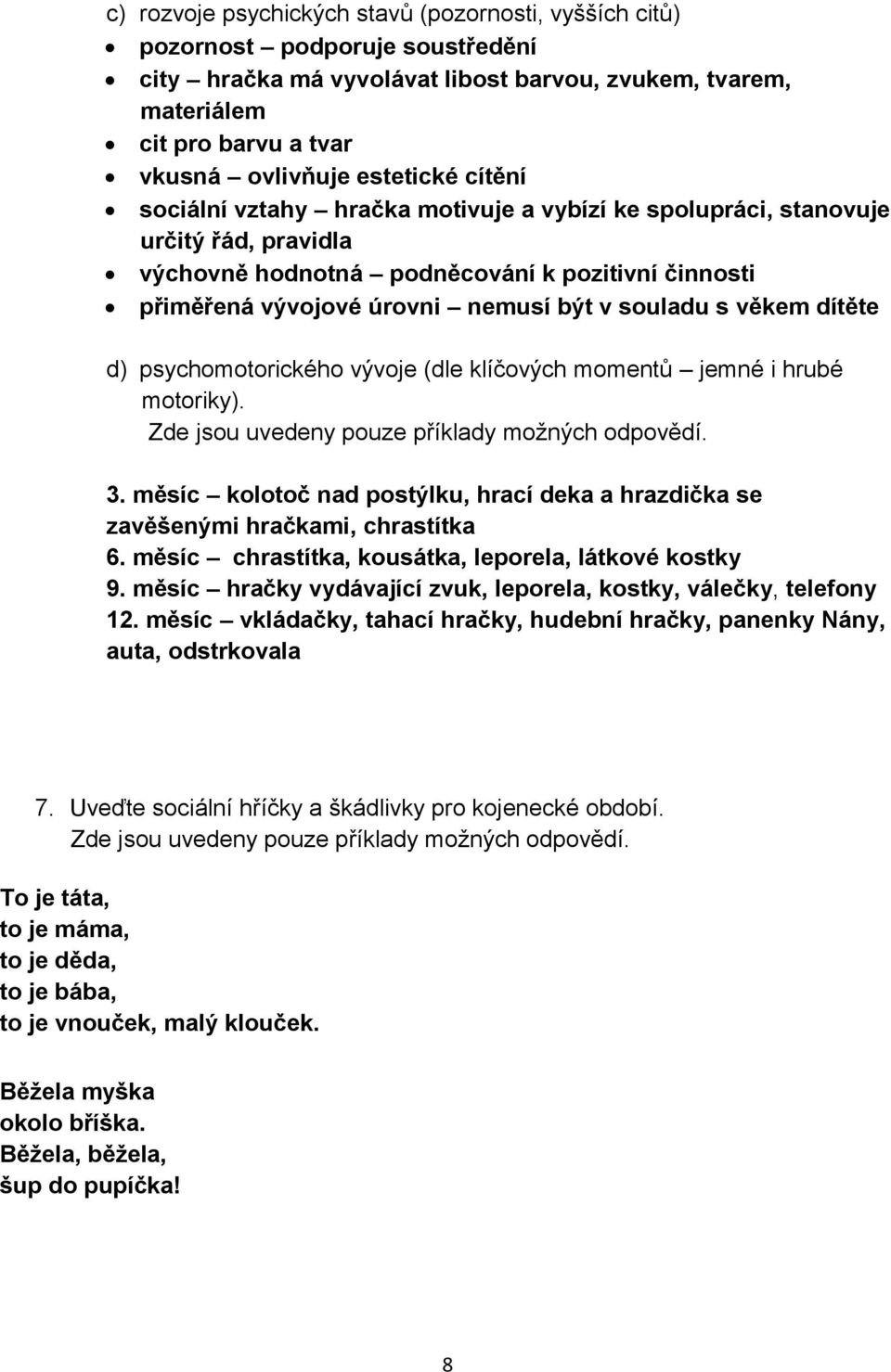 souladu s věkem dítěte d) psychomotorického vývoje (dle klíčových momentů jemné i hrubé motoriky). Zde jsou uvedeny pouze příklady možných odpovědí. 3.