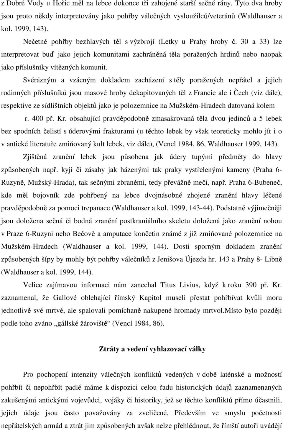 Svérázným a vzácným dokladem zacházení s těly poražených nepřátel a jejich rodinných příslušníků jsou masové hroby dekapitovaných těl z Francie ale i Čech (viz dále), respektive ze sídlištních