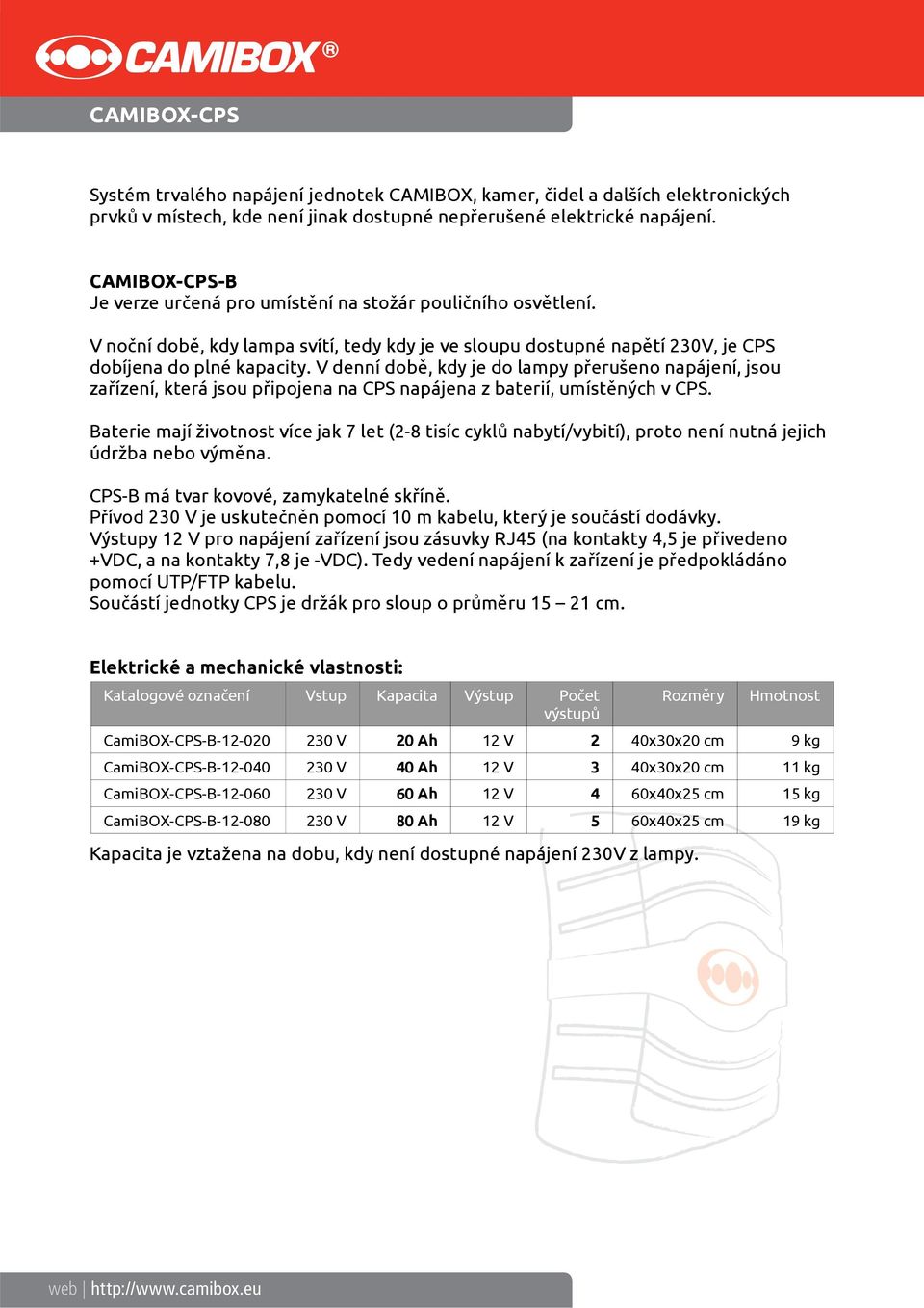 V denní době, kdy je do lampy přerušeno napájení, jsou zařízení, která jsou připojena na CPS napájena z baterií, umístěných v CPS.