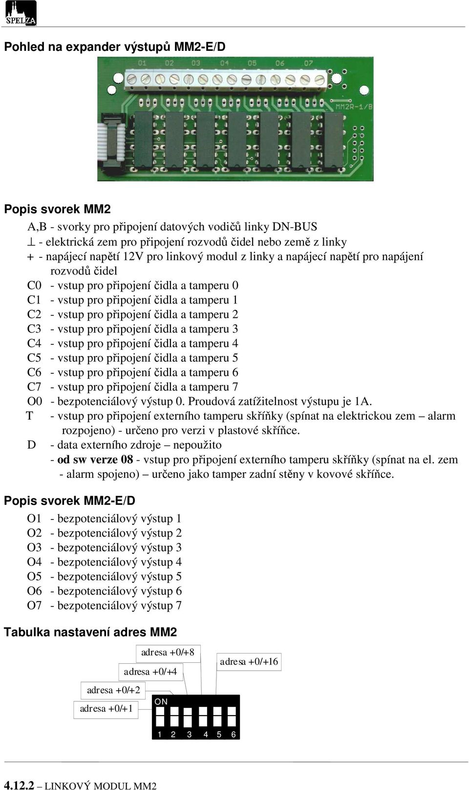 - vstup pro připojení čidla a tamperu 3 C4 - vstup pro připojení čidla a tamperu 4 C5 - vstup pro připojení čidla a tamperu 5 C6 - vstup pro připojení čidla a tamperu 6 C7 - vstup pro připojení čidla